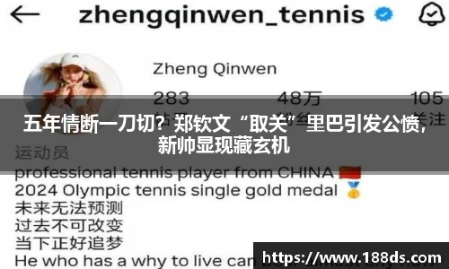 五年情断一刀切？郑钦文“取关”里巴引发公愤，新帅显现藏玄机